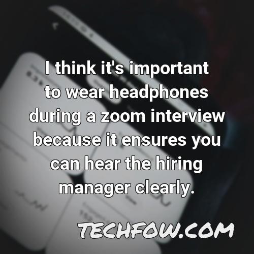 i think it s important to wear headphones during a zoom interview because it ensures you can hear the hiring manager clearly