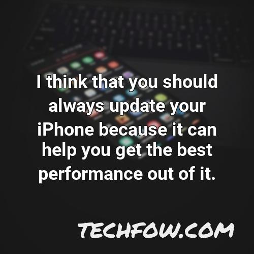 i think that you should always update your iphone because it can help you get the best performance out of it