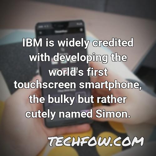 ibm is widely credited with developing the world s first touchscreen smartphone the bulky but rather cutely named simon