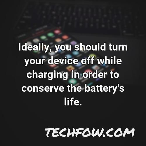 ideally you should turn your device off while charging in order to conserve the battery s life