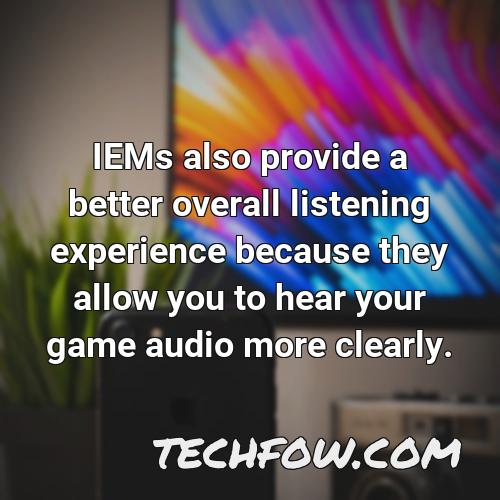 iems also provide a better overall listening experience because they allow you to hear your game audio more clearly