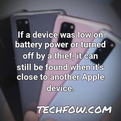if a device was low on battery power or turned off by a thief it can still be found when it s close to another apple device