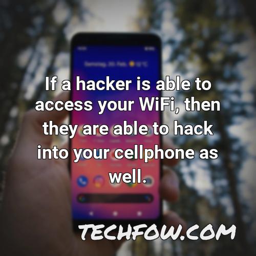 if a hacker is able to access your wifi then they are able to hack into your cellphone as well 1