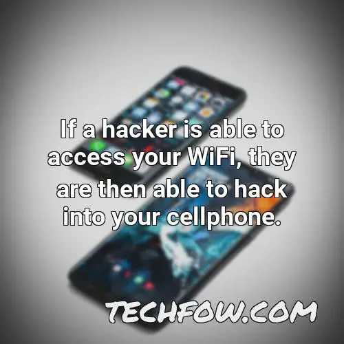 if a hacker is able to access your wifi they are then able to hack into your cellphone