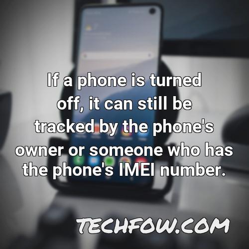 if a phone is turned off it can still be tracked by the phone s owner or someone who has the phone s imei number