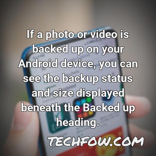 if a photo or video is backed up on your android device you can see the backup status and size displayed beneath the backed up heading