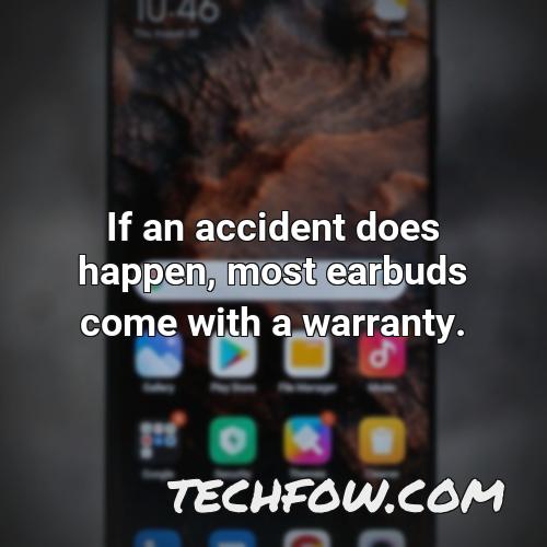 if an accident does happen most earbuds come with a warranty