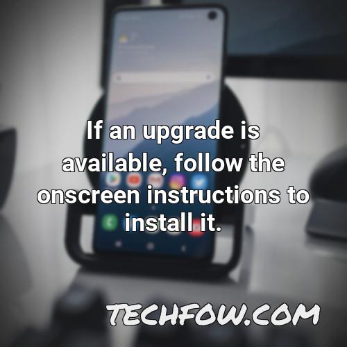 if an upgrade is available follow the onscreen instructions to install it