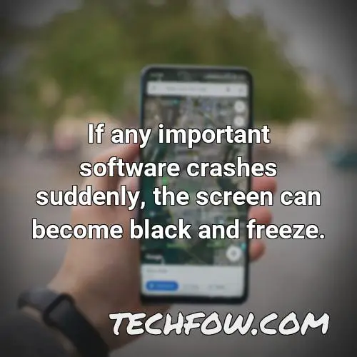 if any important software crashes suddenly the screen can become black and freeze