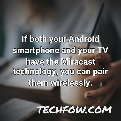 if both your android smartphone and your tv have the miracast technology you can pair them wirelessly