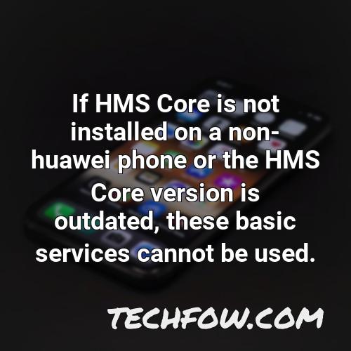 if hms core is not installed on a non huawei phone or the hms core version is outdated these basic services cannot be used