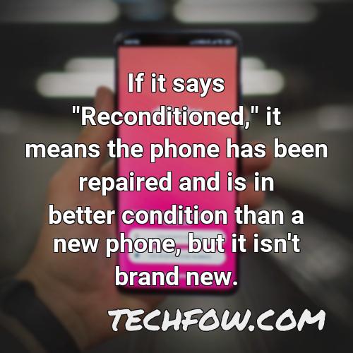 if it says reconditioned it means the phone has been repaired and is in better condition than a new phone but it isn t brand new