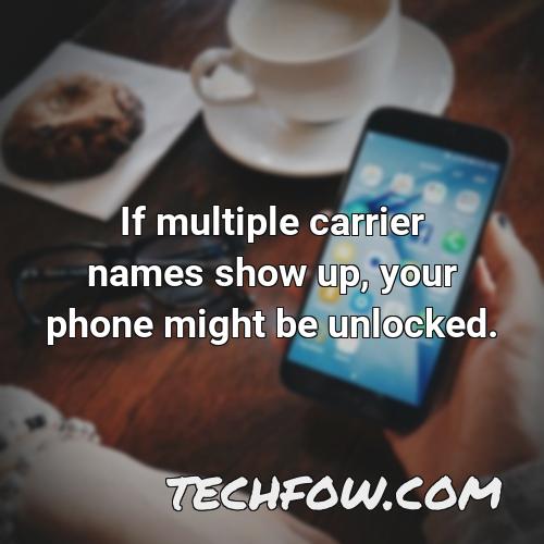 if multiple carrier names show up your phone might be unlocked