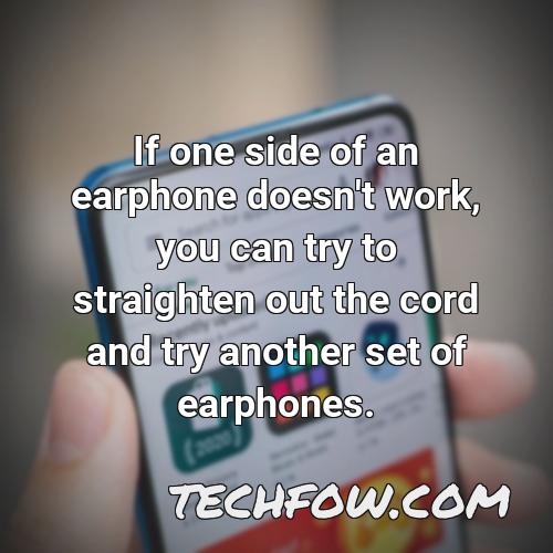 if one side of an earphone doesn t work you can try to straighten out the cord and try another set of earphones
