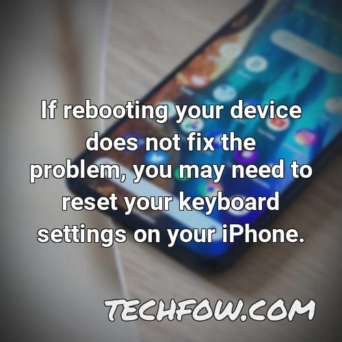 if rebooting your device does not fix the problem you may need to reset your keyboard settings on your iphone