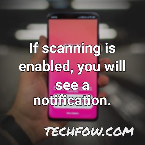 if scanning is enabled you will see a notification