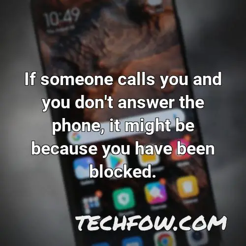 if someone calls you and you don t answer the phone it might be because you have been blocked