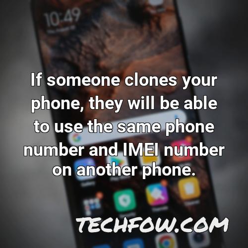 if someone clones your phone they will be able to use the same phone number and imei number on another phone