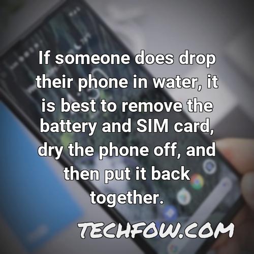 if someone does drop their phone in water it is best to remove the battery and sim card dry the phone off and then put it back together