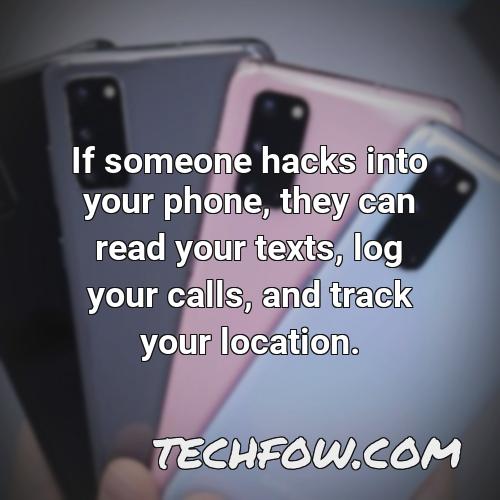 if someone hacks into your phone they can read your texts log your calls and track your location