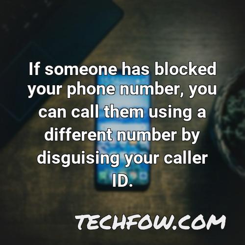 if someone has blocked your phone number you can call them using a different number by disguising your caller id