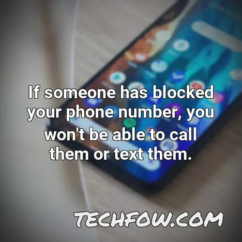 if someone has blocked your phone number you won t be able to call them or text them