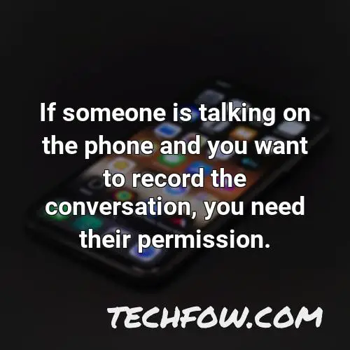 if someone is talking on the phone and you want to record the conversation you need their permission