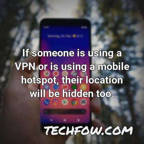 if someone is using a vpn or is using a mobile hotspot their location will be hidden too