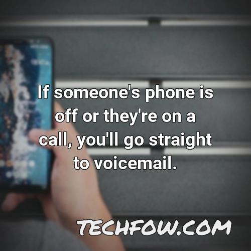 if someone s phone is off or they re on a call you ll go straight to voicemail 1