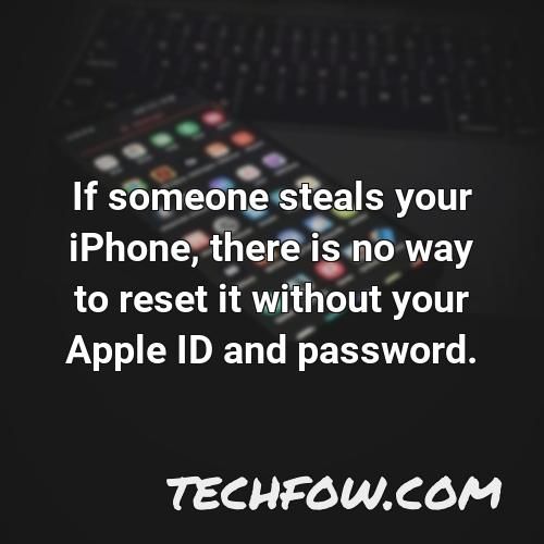 if someone steals your iphone there is no way to reset it without your apple id and password