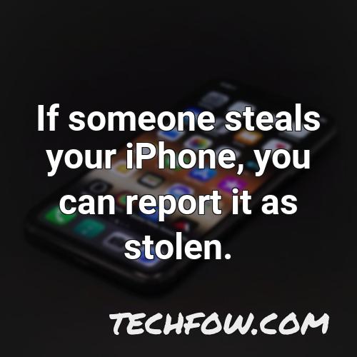 if someone steals your iphone you can report it as stolen