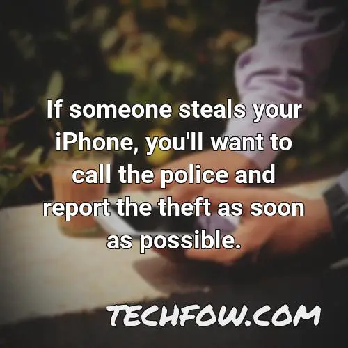 if someone steals your iphone you ll want to call the police and report the theft as soon as possible