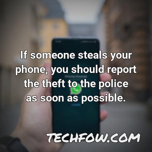 if someone steals your phone you should report the theft to the police as soon as possible