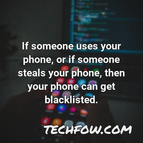 if someone uses your phone or if someone steals your phone then your phone can get blacklisted