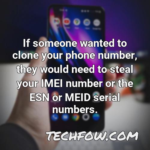 if someone wanted to clone your phone number they would need to steal your imei number or the esn or meid serial numbers