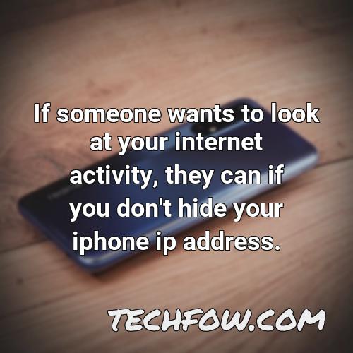 if someone wants to look at your internet activity they can if you don t hide your iphone ip address