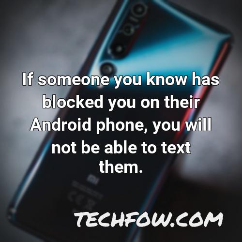 if someone you know has blocked you on their android phone you will not be able to text them