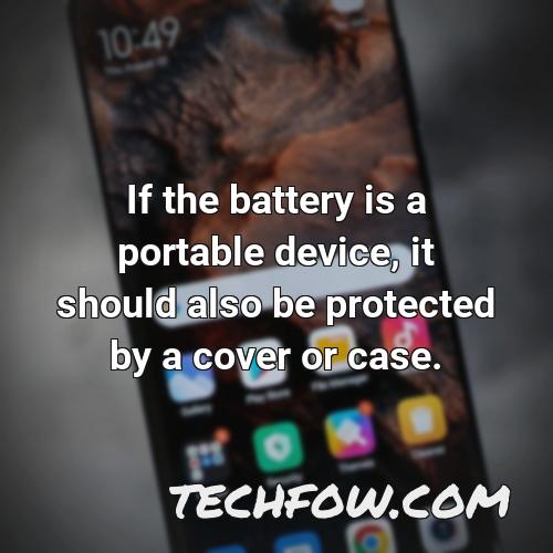 if the battery is a portable device it should also be protected by a cover or case