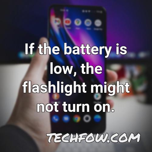 if the battery is low the flashlight might not turn on