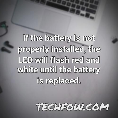 if the battery is not properly installed the led will flash red and white until the battery is replaced