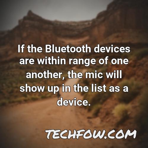 if the bluetooth devices are within range of one another the mic will show up in the list as a device