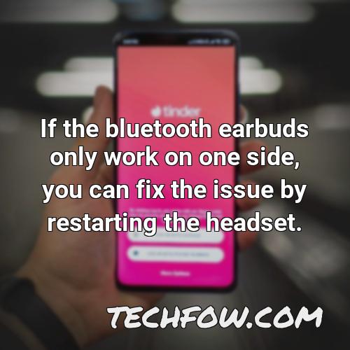 if the bluetooth earbuds only work on one side you can fix the issue by restarting the headset