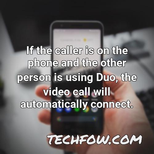 if the caller is on the phone and the other person is using duo the video call will automatically connect