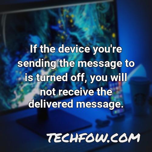 if the device you re sending the message to is turned off you will not receive the delivered message