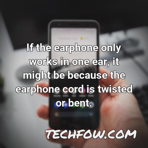 if the earphone only works in one ear it might be because the earphone cord is twisted or bent