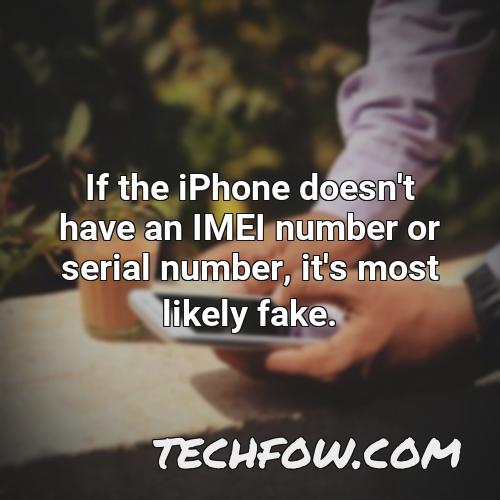 if the iphone doesn t have an imei number or serial number it s most likely fake