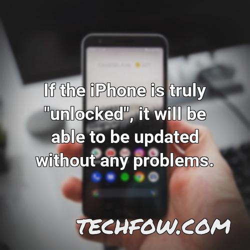 if the iphone is truly unlocked it will be able to be updated without any problems