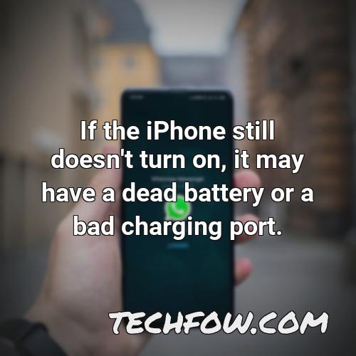 if the iphone still doesn t turn on it may have a dead battery or a bad charging port 1