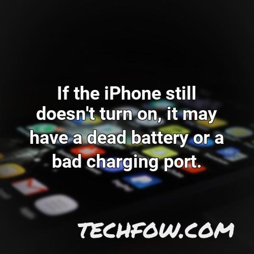 if the iphone still doesn t turn on it may have a dead battery or a bad charging port 2