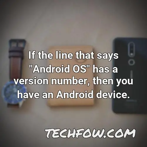 if the line that says android os has a version number then you have an android device